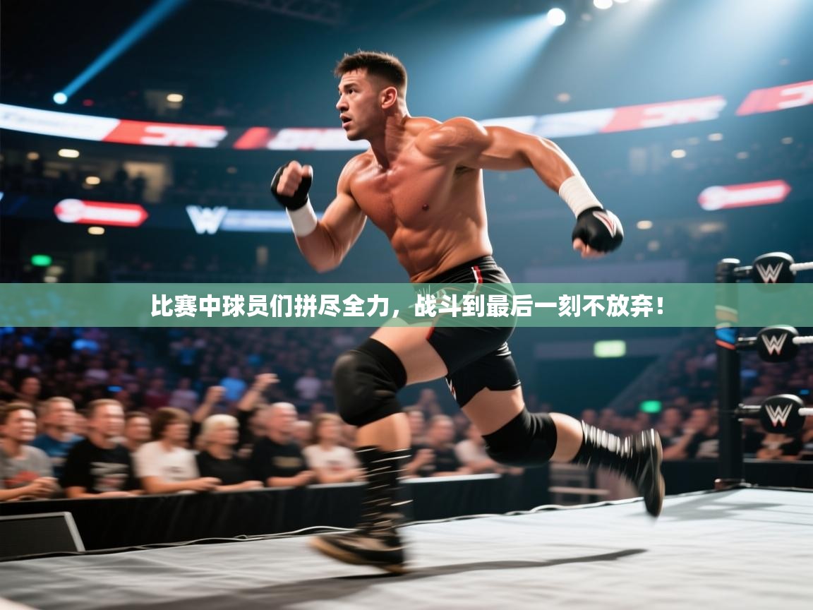 比赛中球员们拼尽全力，战斗到最后一刻不放弃！  第2张