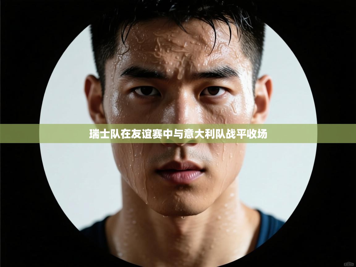 瑞士队在友谊赛中与意大利队战平收场 第1张