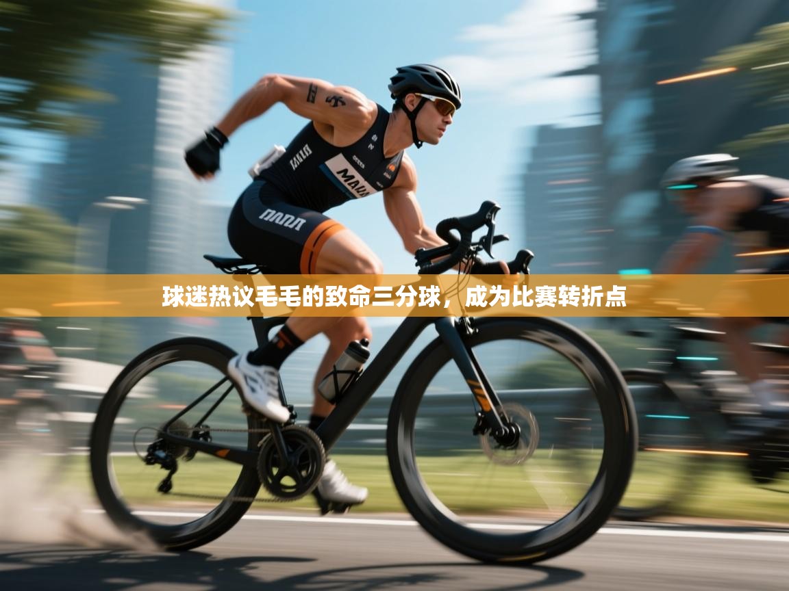 球迷热议毛毛的致命三分球，成为比赛转折点  第2张