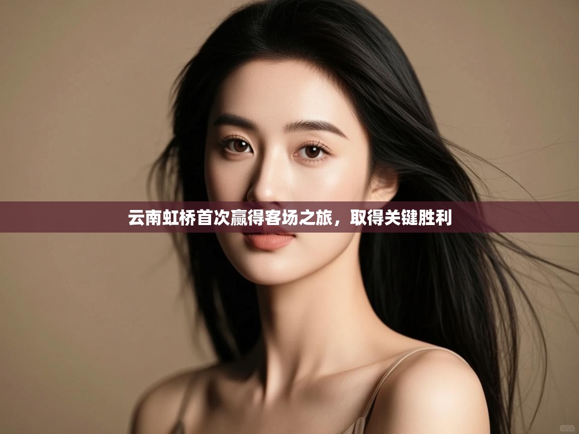 云南虹桥首次赢得客场之旅，取得关键胜利  第2张