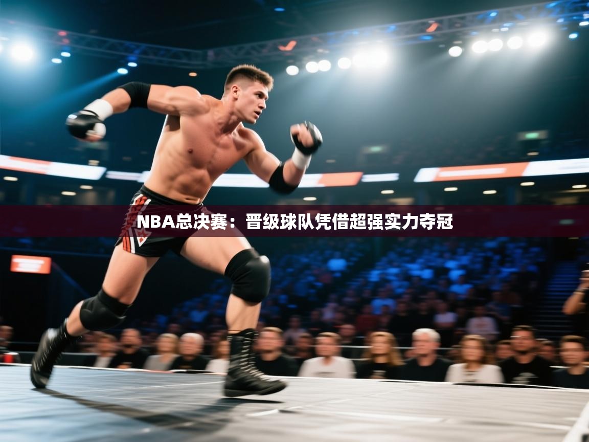 NBA总决赛:晋级球队凭借超强实力夺冠 第1张