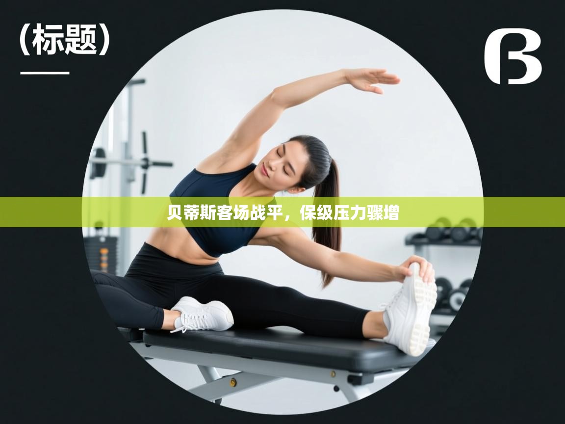 贝蒂斯客场战平,保级压力骤增 第1张