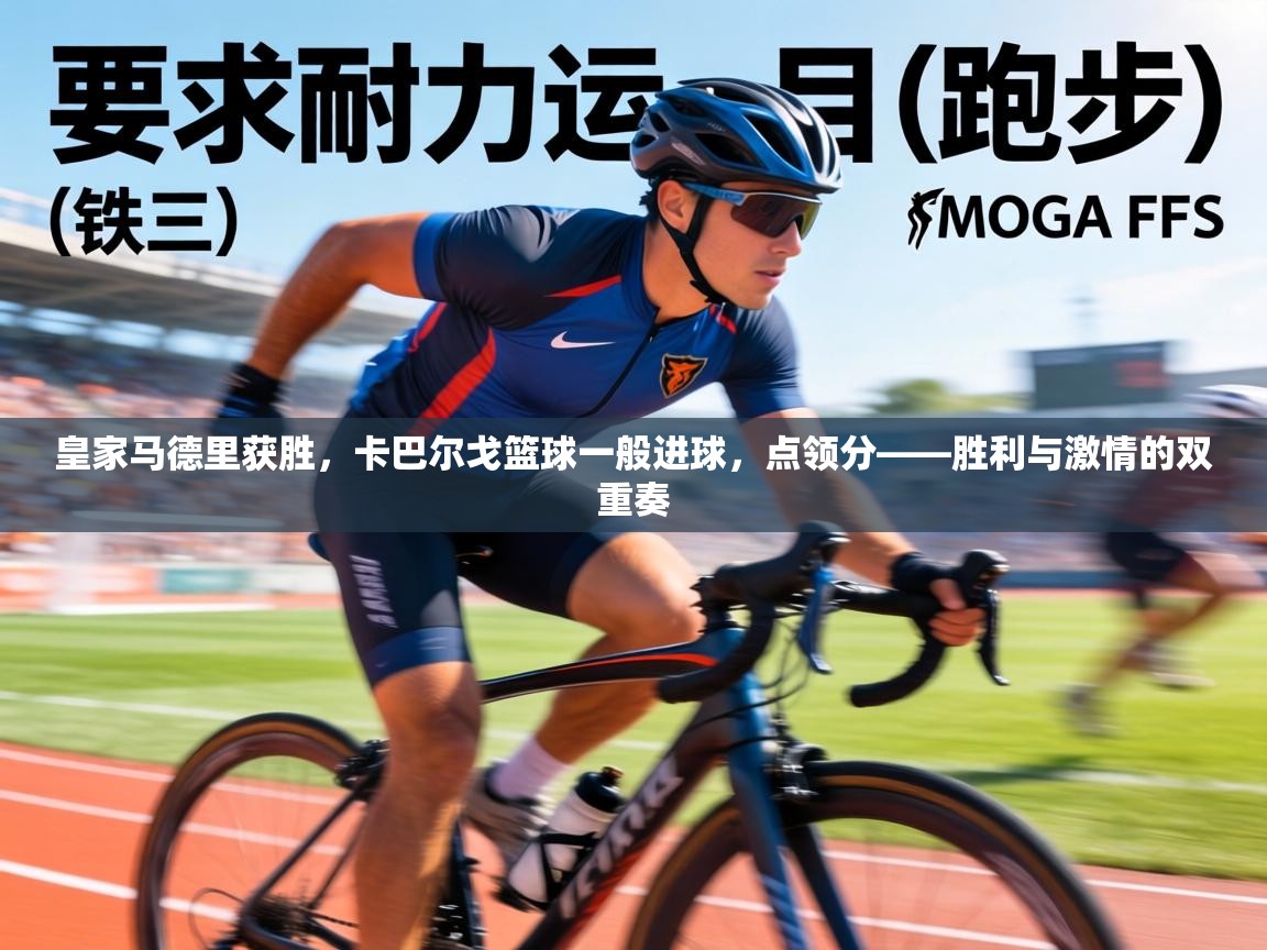 皇家马德里获胜，卡巴尔戈篮球一般进球，点领分——胜利与激情的双重奏  第1张