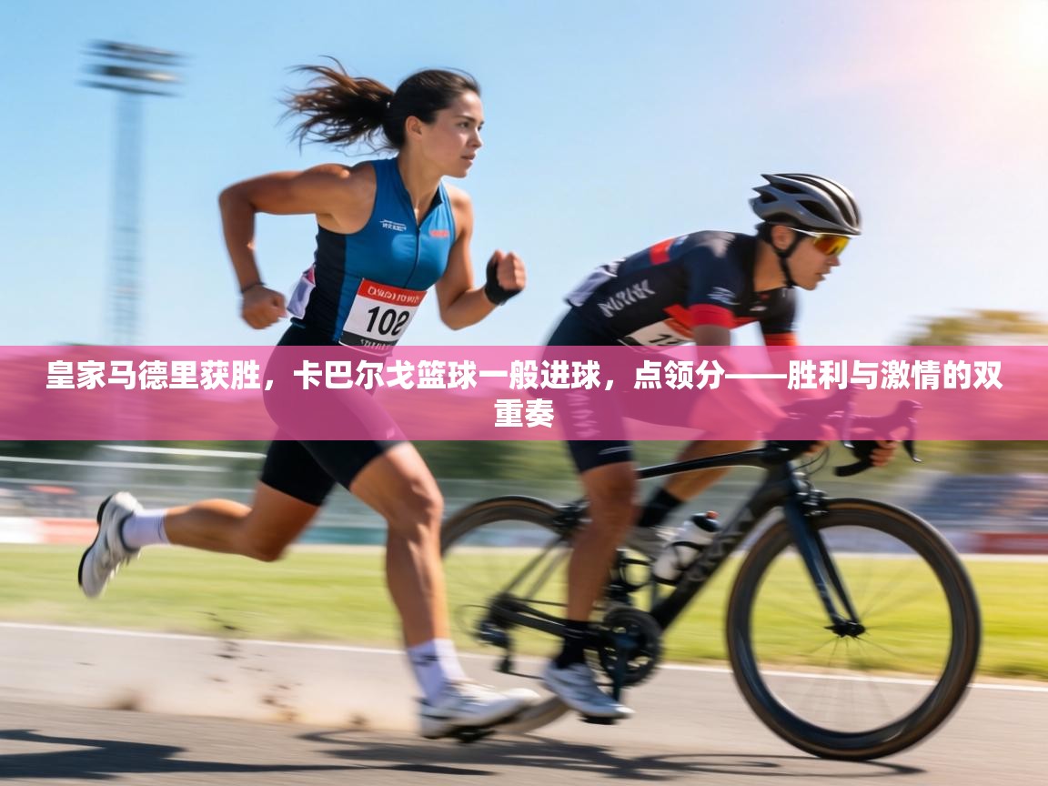 皇家马德里获胜，卡巴尔戈篮球一般进球，点领分——胜利与激情的双重奏  第2张