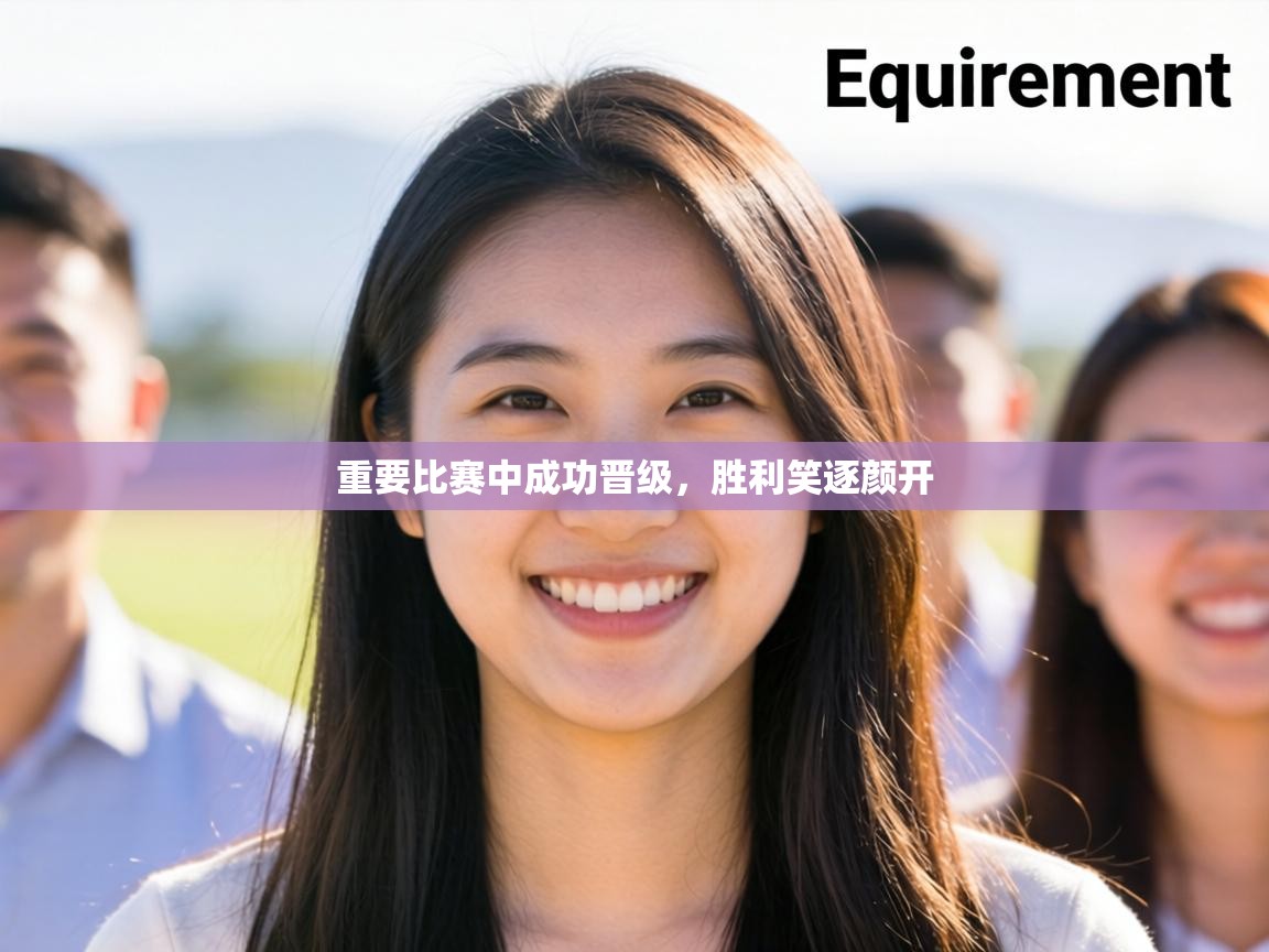重要比赛中成功晋级，胜利笑逐颜开  第1张