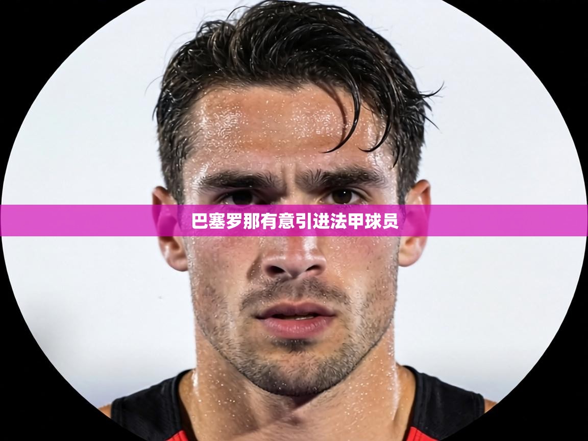 巴塞罗那有意引进法甲球员 第2张